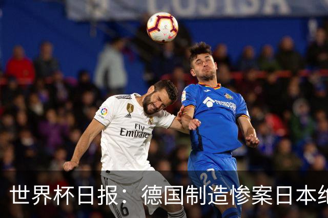 世界杯日报：德国制造惨案日本绝平荷兰 马宁首轮无缘出场