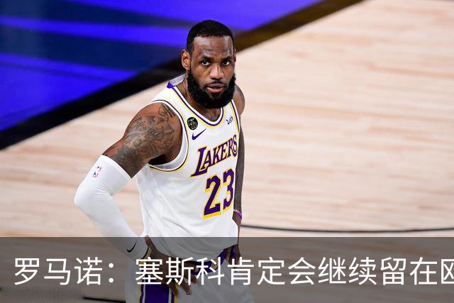 罗马诺：塞斯科肯定会继续留在欧洲